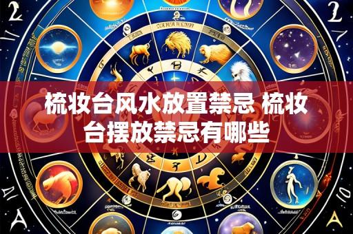 梳妆台风水放置禁忌 梳妆台摆放禁忌有哪些