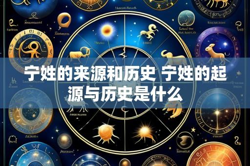 宁姓的来源和历史 宁姓的起源与历史是什么