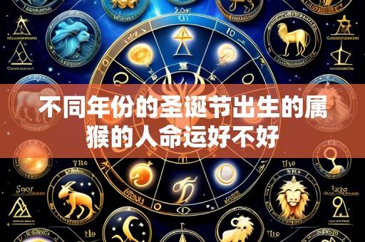 不同年份的圣诞节出生的属猴的人命运好不好