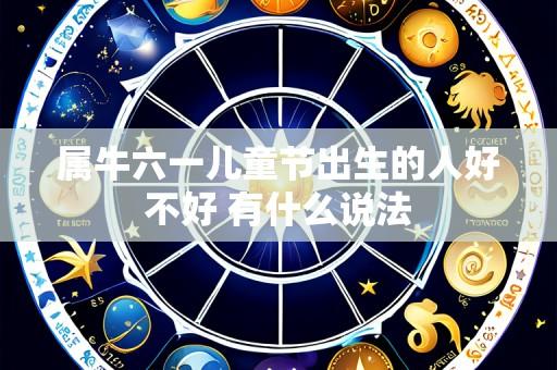 属牛六一儿童节出生的人好不好 有什么说法