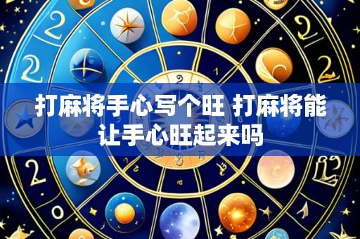 打麻将手心写个旺 打麻将能让手心旺起来吗