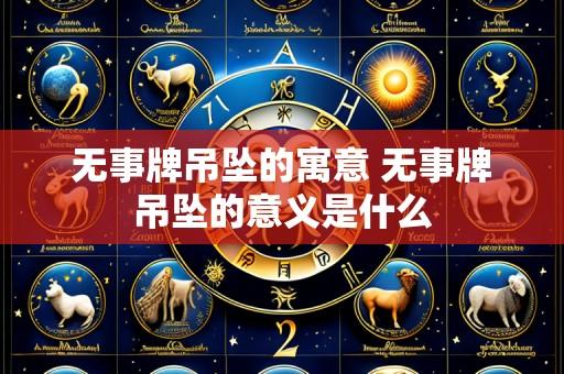无事牌吊坠的寓意 无事牌吊坠的意义是什么