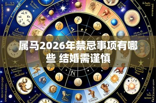 属马2026年禁忌事项有哪些 结婚需谨慎