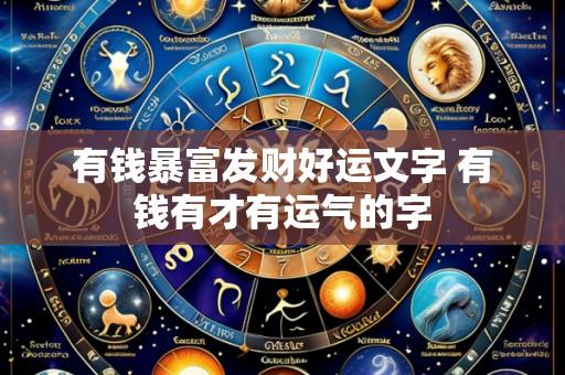 有钱暴富发财好运文字 有钱有才有运气的字
