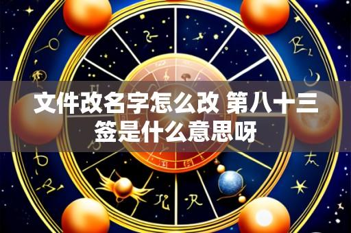 文件改名字怎么改 第八十三签是什么意思呀