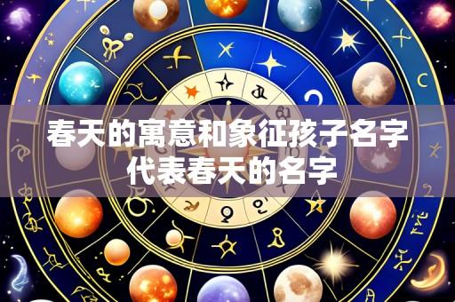 春天的寓意和象征孩子名字 代表春天的名字