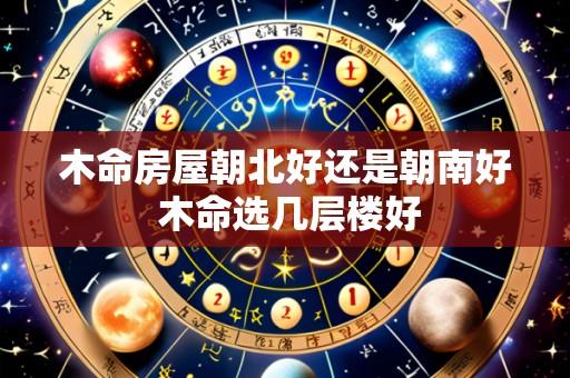 木命房屋朝北好还是朝南好 木命选几层楼好