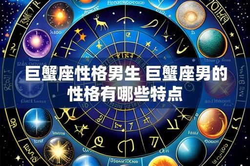 巨蟹座性格男生 巨蟹座男的性格有哪些特点