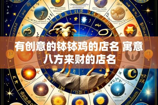 有创意的钵钵鸡的店名 寓意八方来财的店名