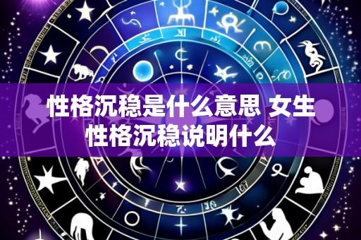 性格沉稳是什么意思 女生性格沉稳说明什么