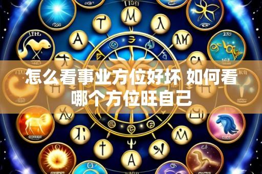 怎么看事业方位好坏 如何看哪个方位旺自己