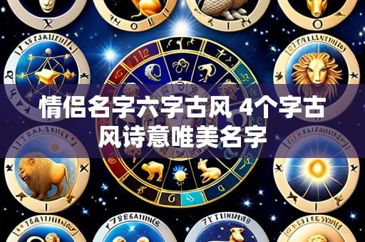 情侣名字六字古风 4个字古风诗意唯美名字