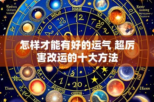 怎样才能有好的运气 超厉害改运的十大方法