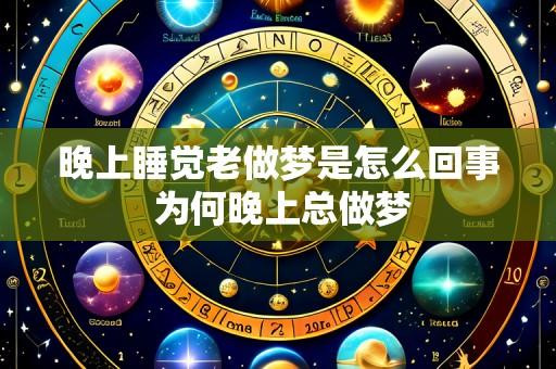 晚上睡觉老做梦是怎么回事 为何晚上总做梦