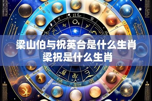 梁山伯与祝英台是什么生肖 梁祝是什么生肖