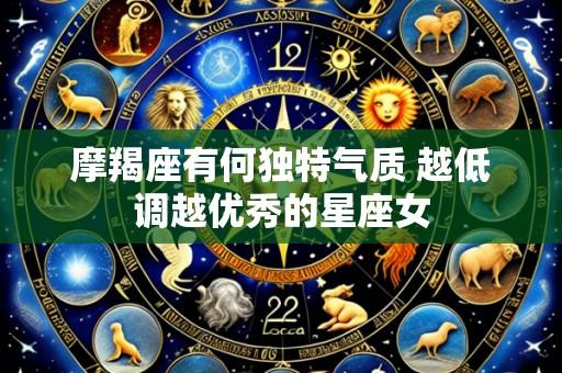 摩羯座有何独特气质 越低调越优秀的星座女