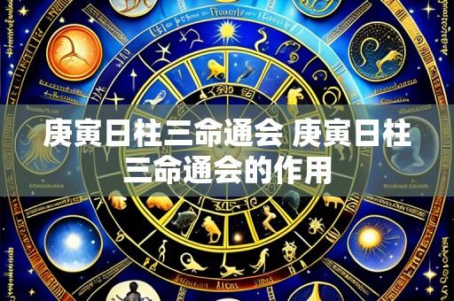 庚寅日柱三命通会 庚寅日柱三命通会的作用