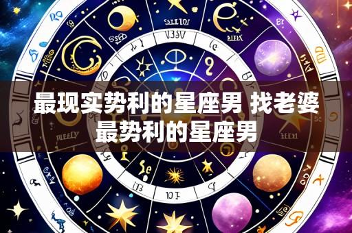 最现实势利的星座男 找老婆最势利的星座男