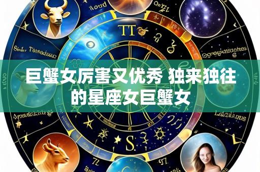 巨蟹女厉害又优秀 独来独往的星座女巨蟹女