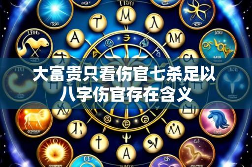 大富贵只看伤官七杀足以 八字伤官存在含义