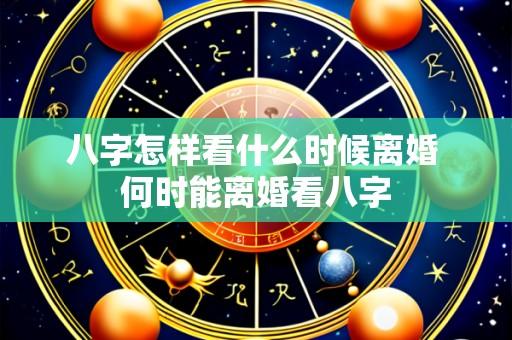 八字怎样看什么时候离婚 何时能离婚看八字