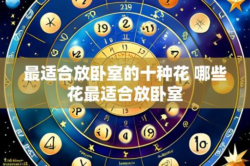 最适合放卧室的十种花 哪些花最适合放卧室
