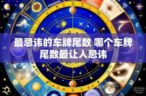 最忌讳的车牌尾数 哪个车牌尾数最让人忌讳