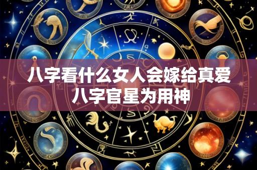 八字看什么女人会嫁给真爱 八字官星为用神