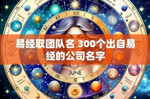 易经取团队名 300个出自易经的公司名字