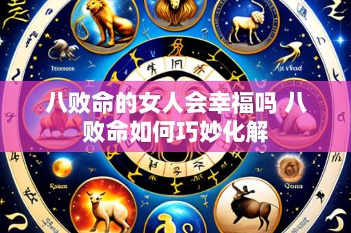 八败命的女人会幸福吗 八败命如何巧妙化解