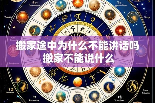 搬家途中为什么不能讲话吗 搬家不能说什么