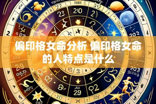 偏印格女命分析 偏印格女命的人特点是什么