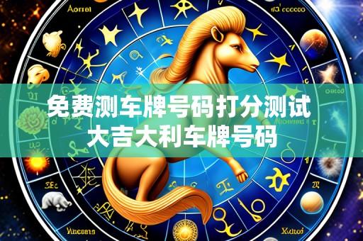 免费测车牌号码打分测试 大吉大利车牌号码