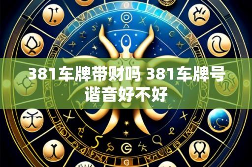 381车牌带财吗 381车牌号谐音好不好
