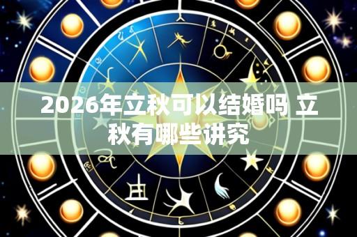 2026年立秋可以结婚吗 立秋有哪些讲究