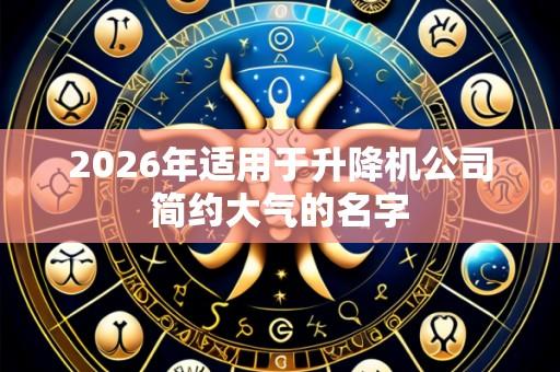 2026年适用于升降机公司简约大气的名字