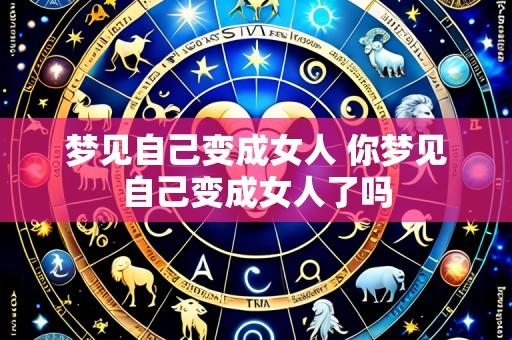 梦见自己变成女人 你梦见自己变成女人了吗