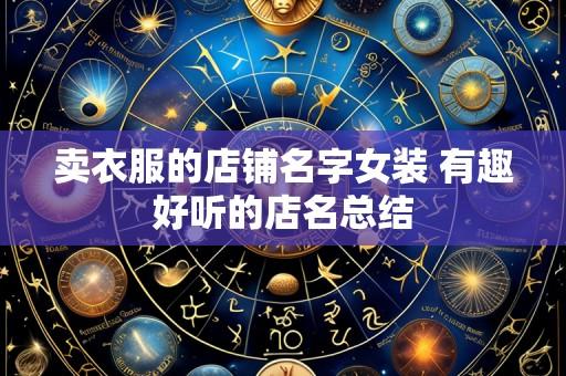 卖衣服的店铺名字女装 有趣好听的店名总结