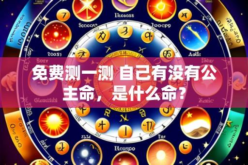 免费测一测 自己有没有公主命，是什么命？