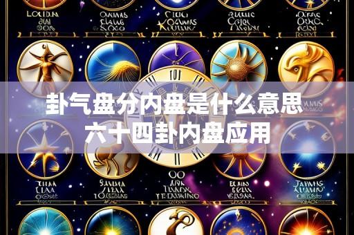 卦气盘分内盘是什么意思 六十四卦内盘应用