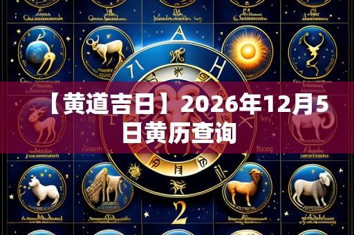 【黄道吉日】2026年12月5日黄历查询