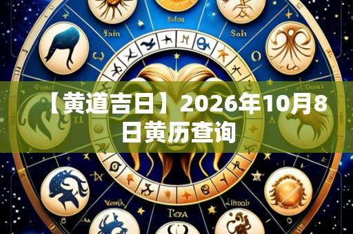 【黄道吉日】2026年10月8日黄历查询