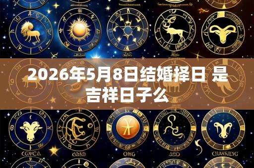 2026年5月8日结婚择日 是吉祥日子么