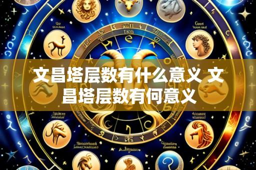 文昌塔层数有什么意义 文昌塔层数有何意义