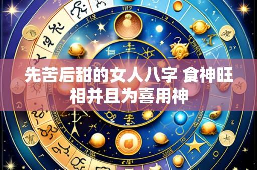 先苦后甜的女人八字 食神旺相并且为喜用神
