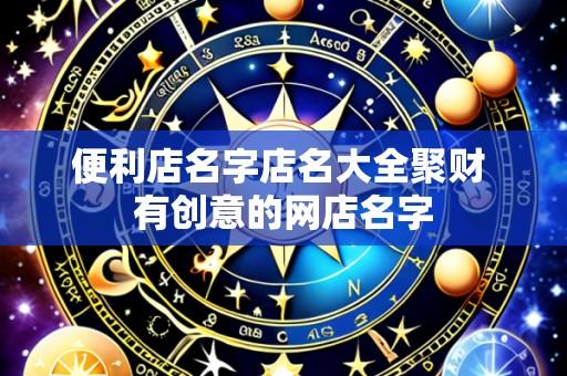 便利店名字店名大全聚财 有创意的网店名字
