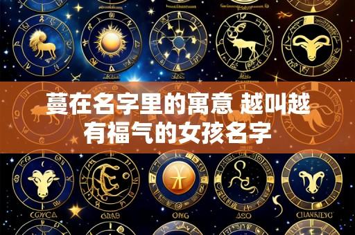 蔓在名字里的寓意 越叫越有福气的女孩名字
