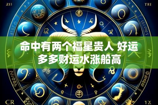 命中有两个福星贵人 好运多多财运水涨船高