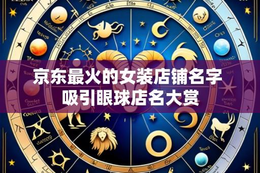 京东最火的女装店铺名字 吸引眼球店名大赏