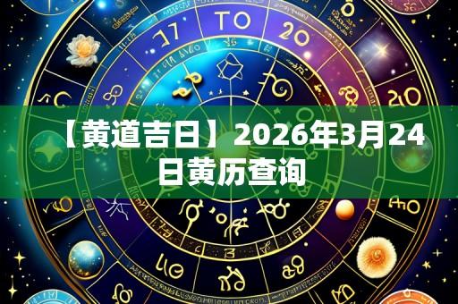 【黄道吉日】2026年3月24日黄历查询